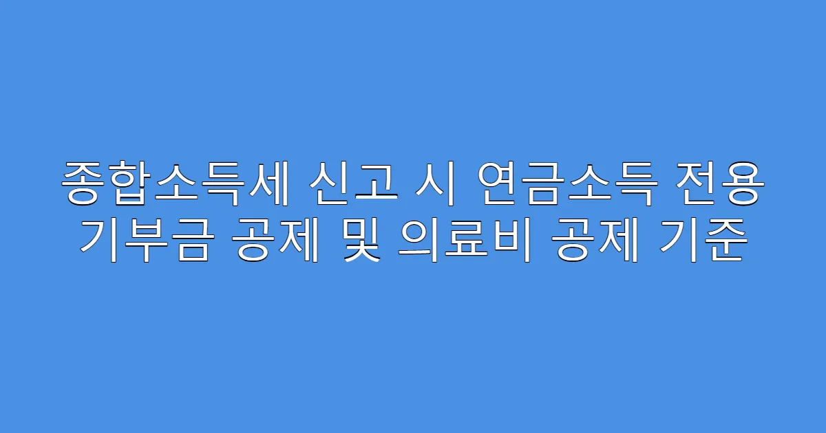 종합소득세 신고 시 연금소득 전용 기부금 공제 및 의료비 공제 기준
