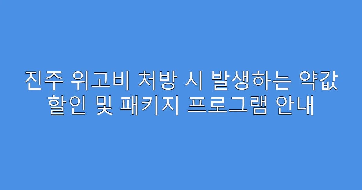 진주 위고비 처방 시 발생하는 약값 할인 및 패키지 프로그램 안내