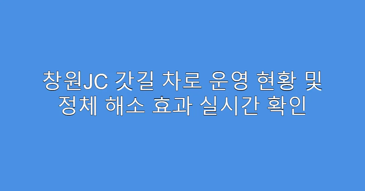 창원JC 갓길 차로 운영 현황 및 정체 해소 효과 실시간 확인