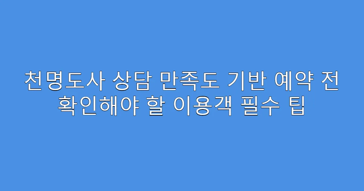 천명도사 상담 만족도 기반 예약 전 확인해야 할 이용객 필수 팁