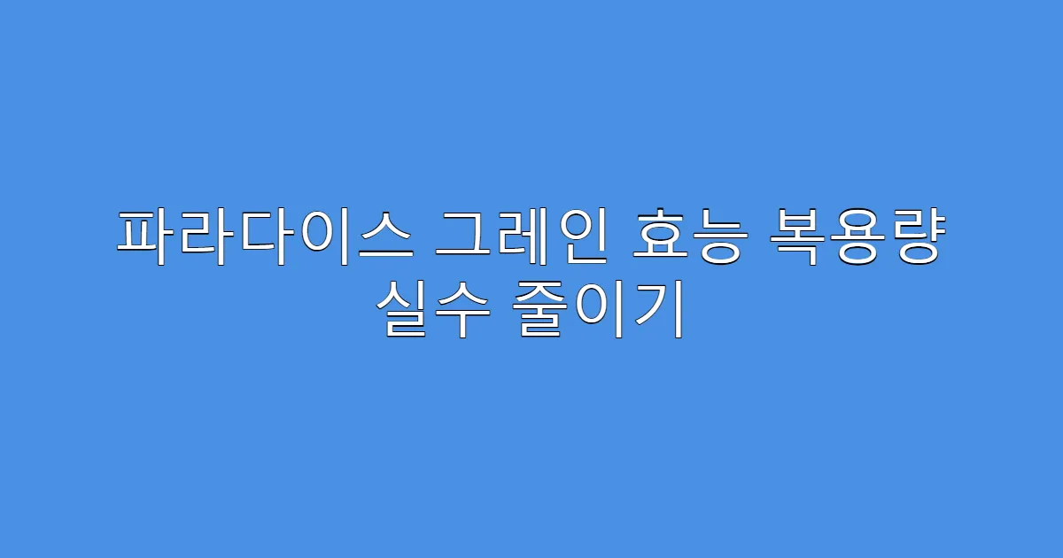 파라다이스 그레인 효능 복용량 실수 줄이기