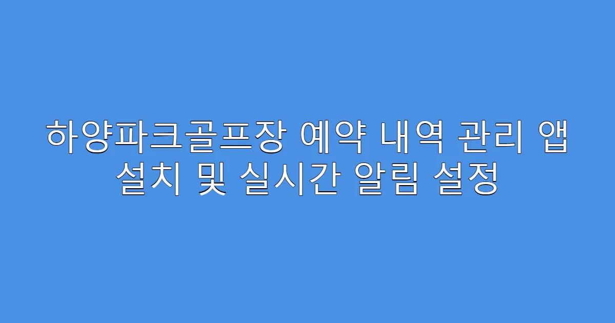 하양파크골프장 예약 내역 관리 앱 설치 및 실시간 알림 설정