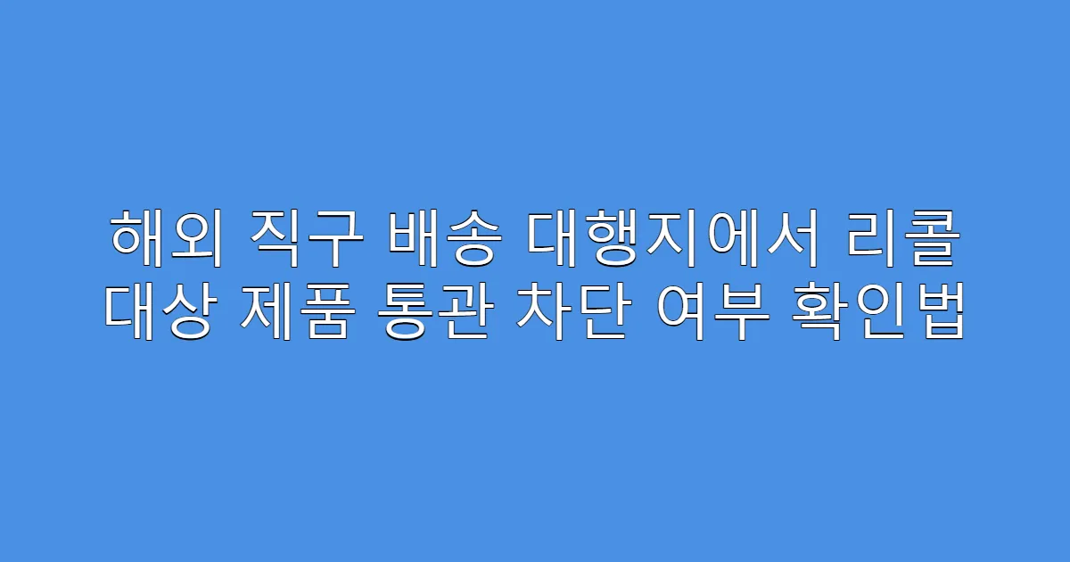 해외 직구 배송 대행지에서 리콜 대상 제품 통관 차단 여부 확인법