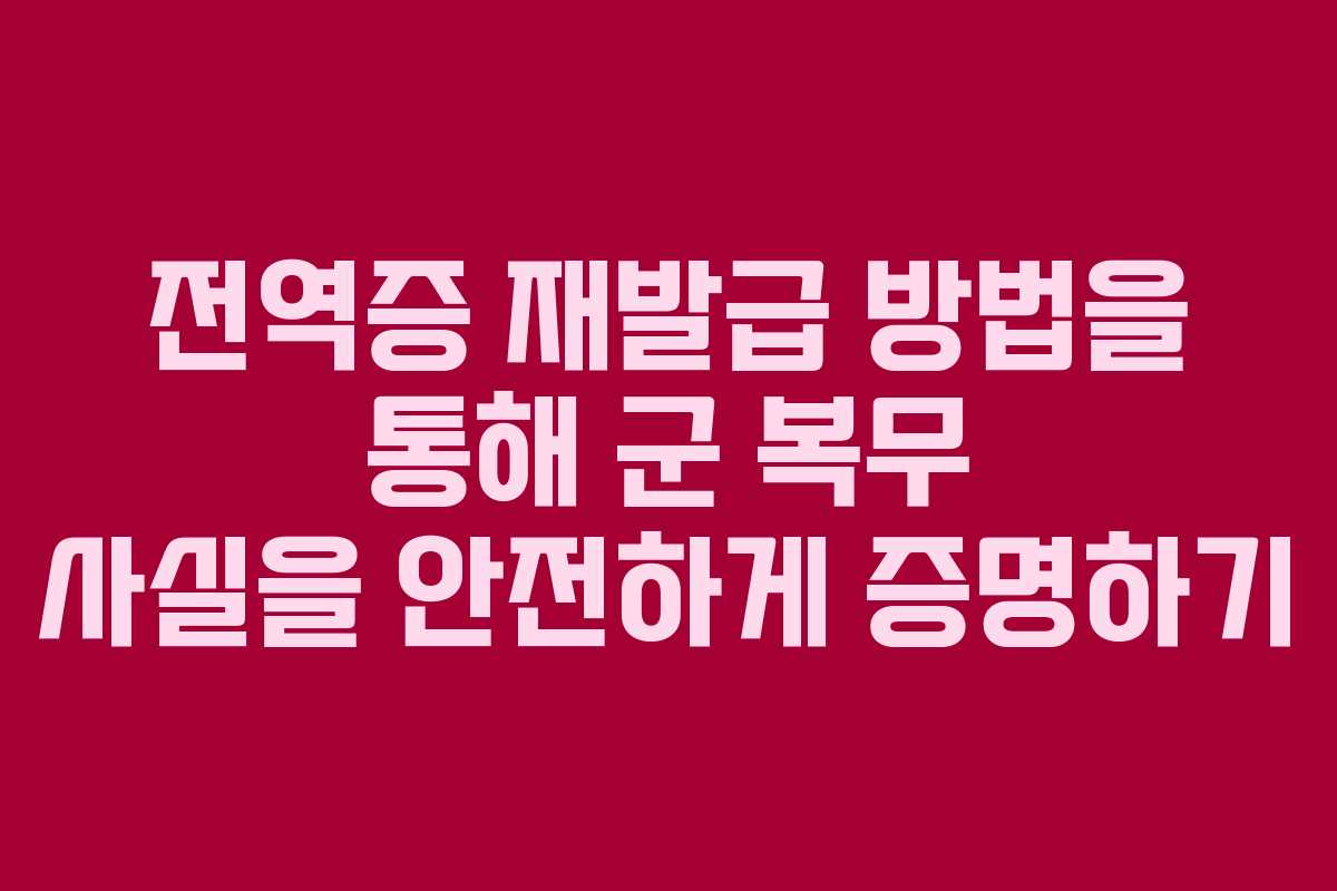 전역증 재발급 방법을 통해 군 복무 사실을 안전하게 증명하기