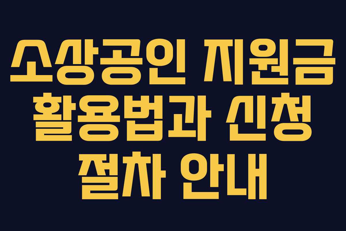 소상공인 지원금 활용법과 신청 절차 안내