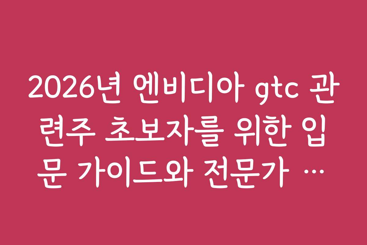 2026년 엔비디아 gtc 관련주 초보자를 위한 입문 가이드와 전문가 추천
