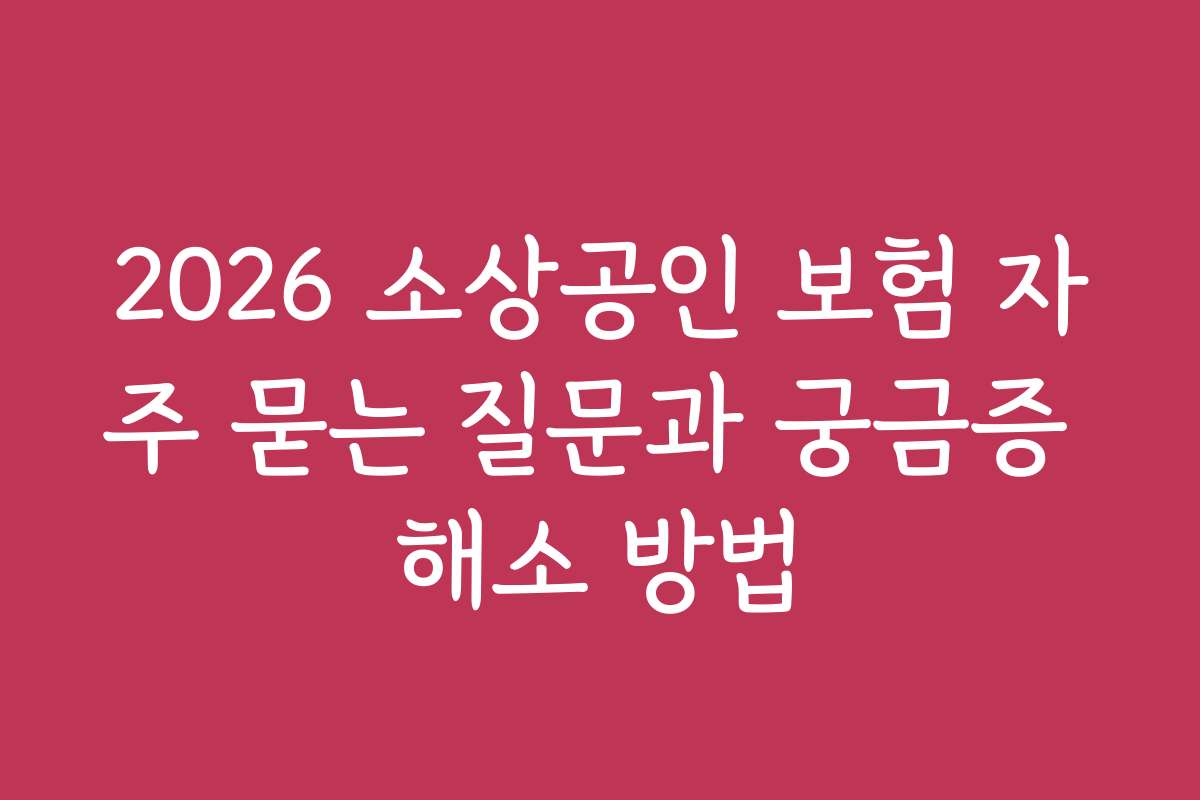 2026 소상공인 보험 자주 묻는 질문과 궁금증 해소 방법