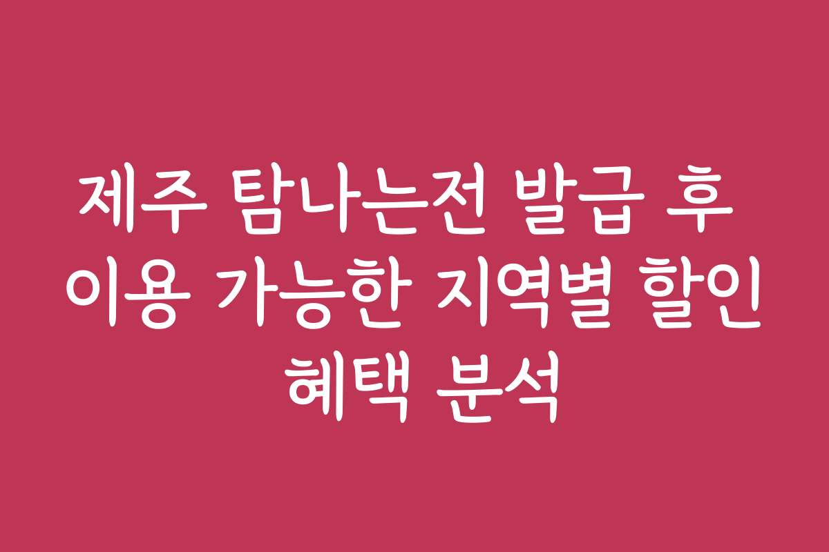 제주 탐나는전 발급 후 이용 가능한 지역별 할인 혜택 분석