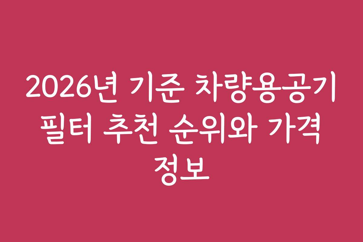 2026년 기준 차량용공기 필터 추천 순위와 가격 정보