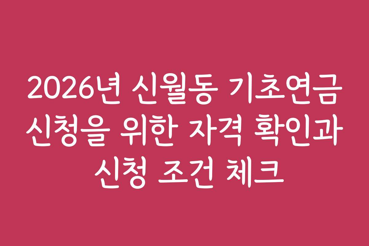 2026년 신월동 기초연금신청을 위한 자격 확인과 신청 조건 체크