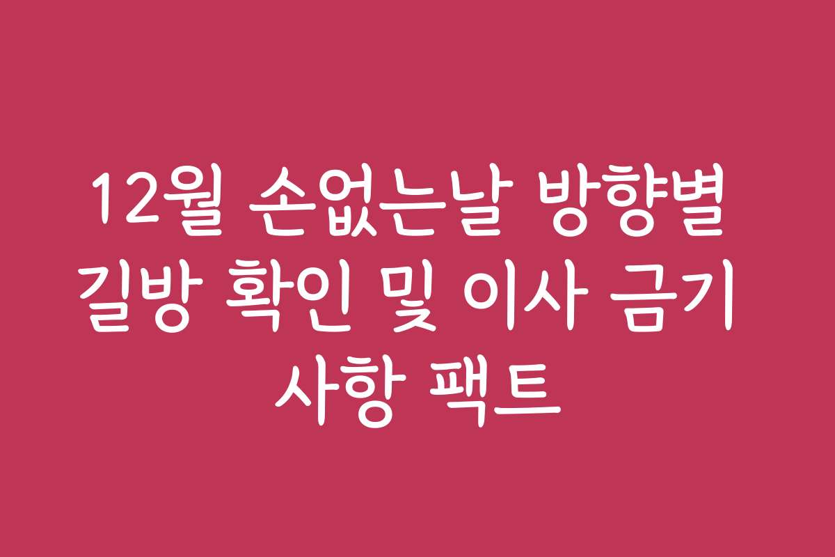 12월 손없는날 방향별 길방 확인 및 이사 금기 사항 팩트