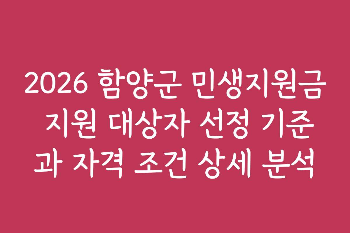 2026 함양군 민생지원금 지원 대상자 선정 기준과 자격 조건 상세 분석