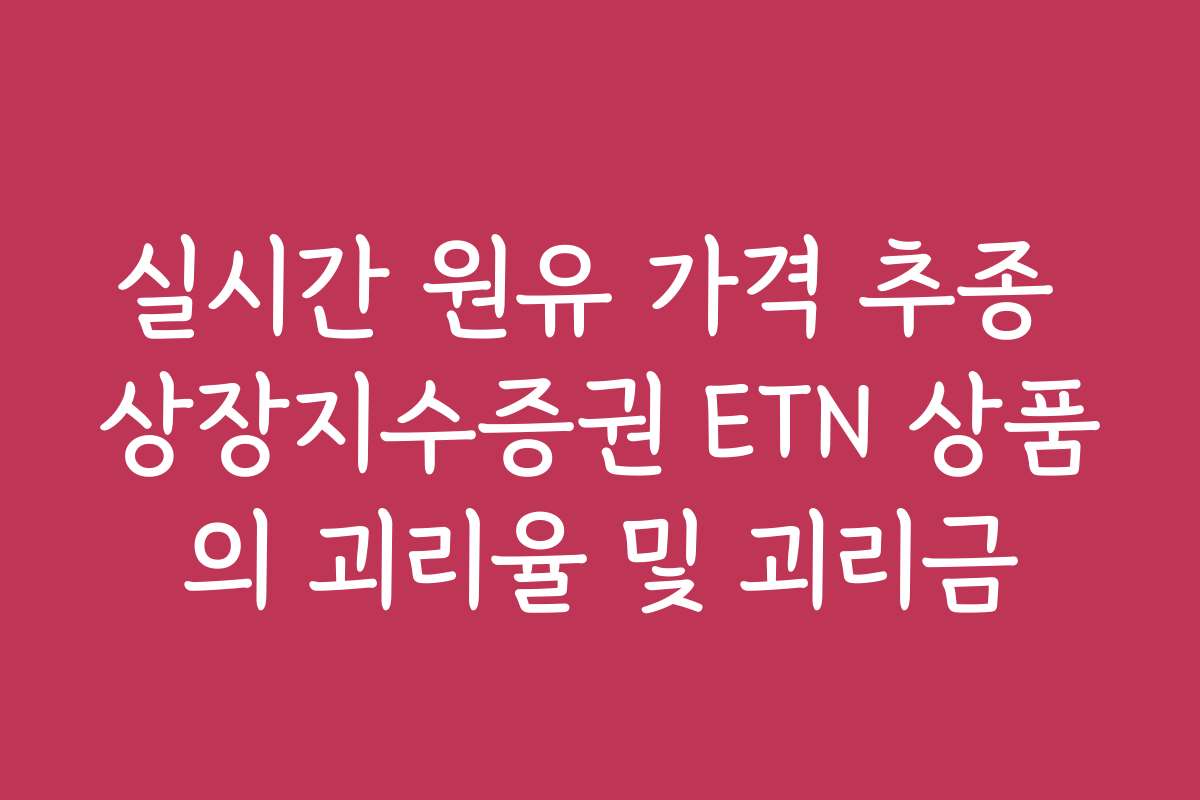 실시간 원유 가격 추종 상장지수증권 ETN 상품의 괴리율 및 괴리금