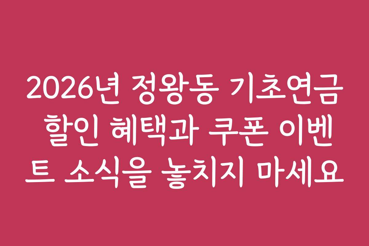 2026년 정왕동 기초연금 할인 혜택과 쿠폰 이벤트 소식을 놓치지 마세요