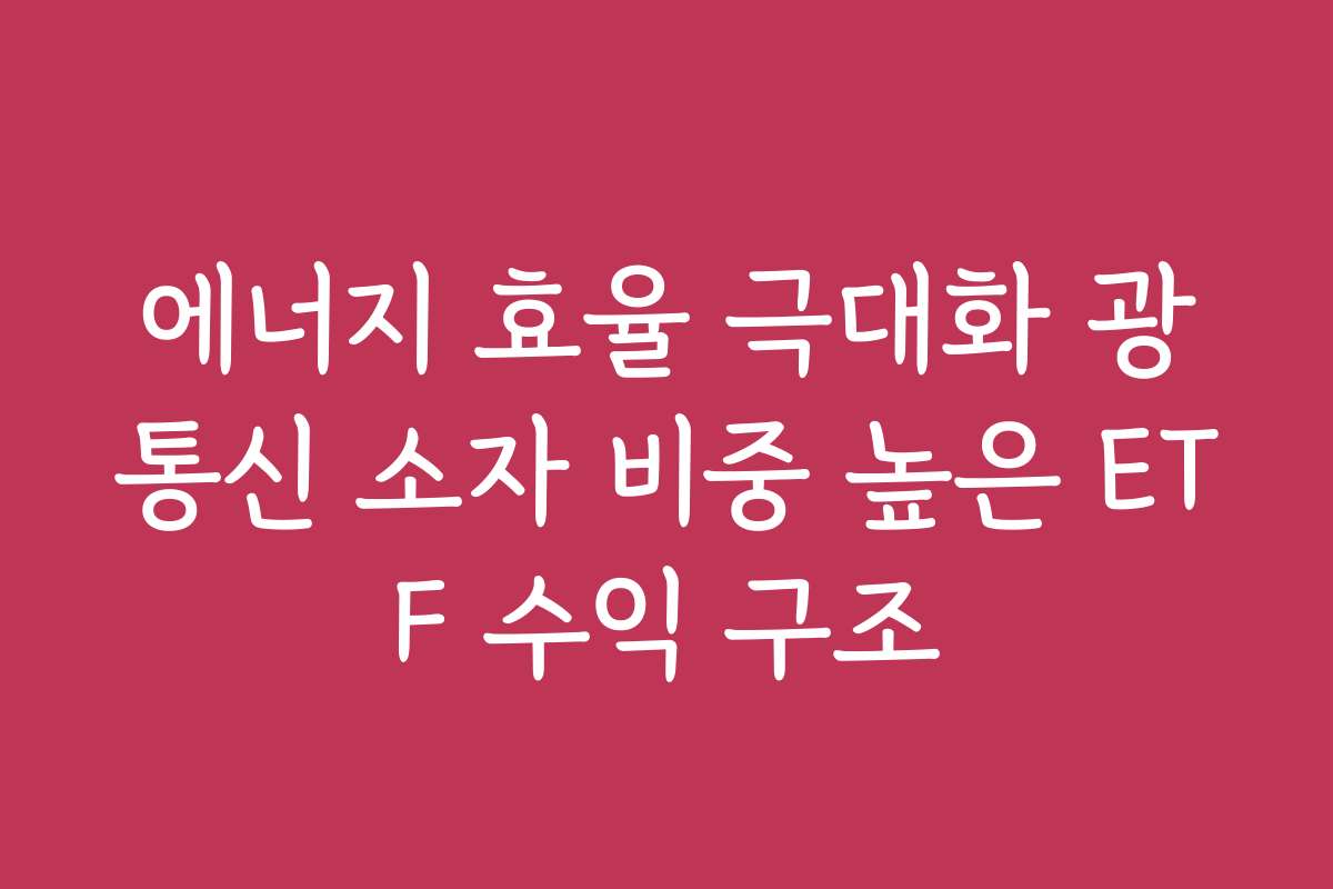 에너지 효율 극대화 광통신 소자 비중 높은 ETF 수익 구조