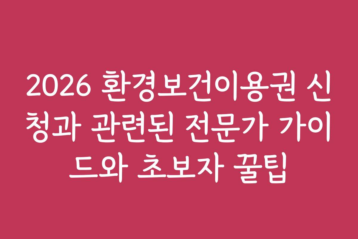 2026 환경보건이용권 신청과 관련된 전문가 가이드와 초보자 꿀팁