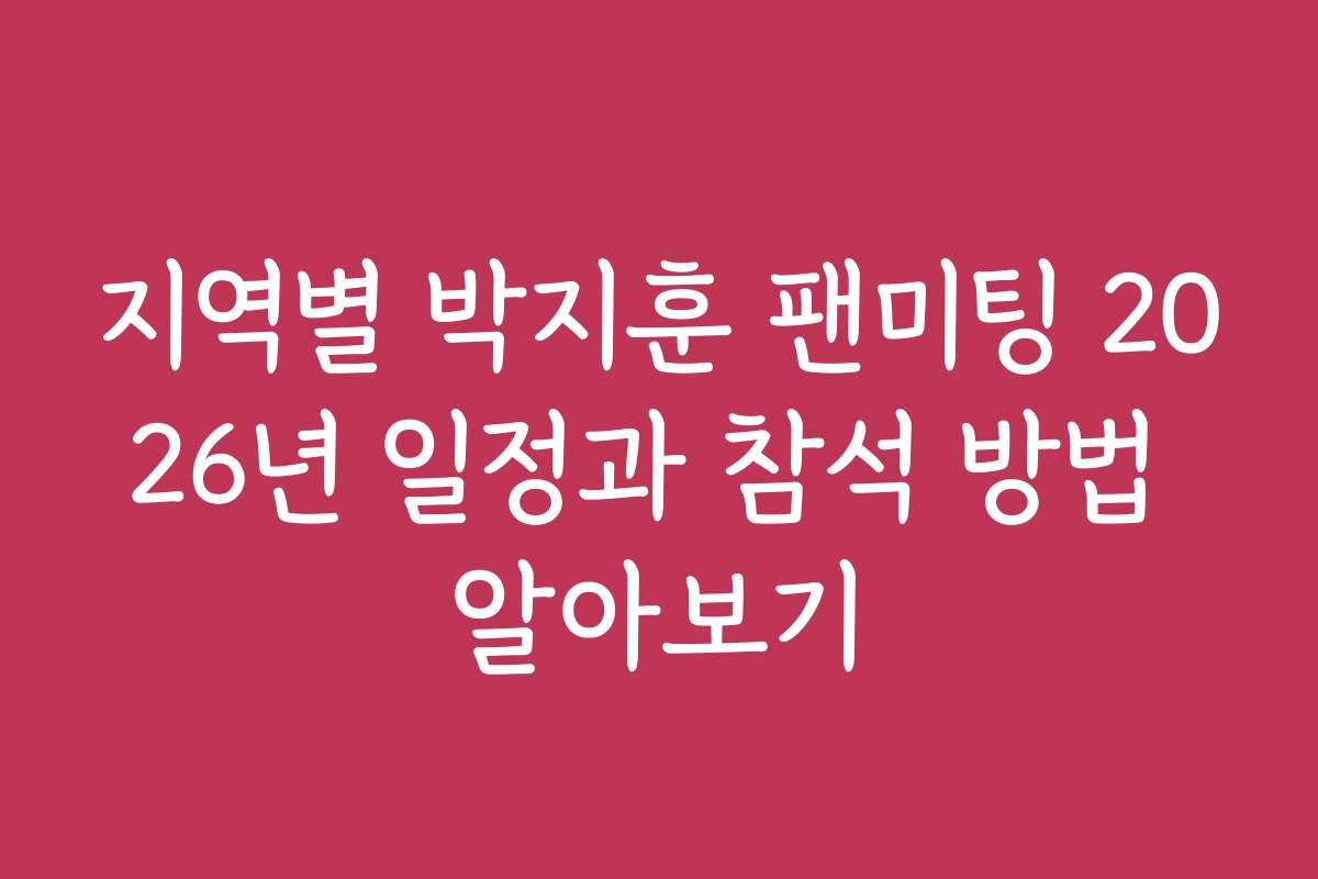 지역별 박지훈 팬미팅 2026년 일정과 참석 방법 알아보기