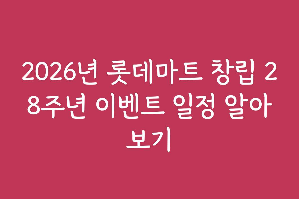 2026년 롯데마트 창립 28주년 이벤트 일정 알아보기
