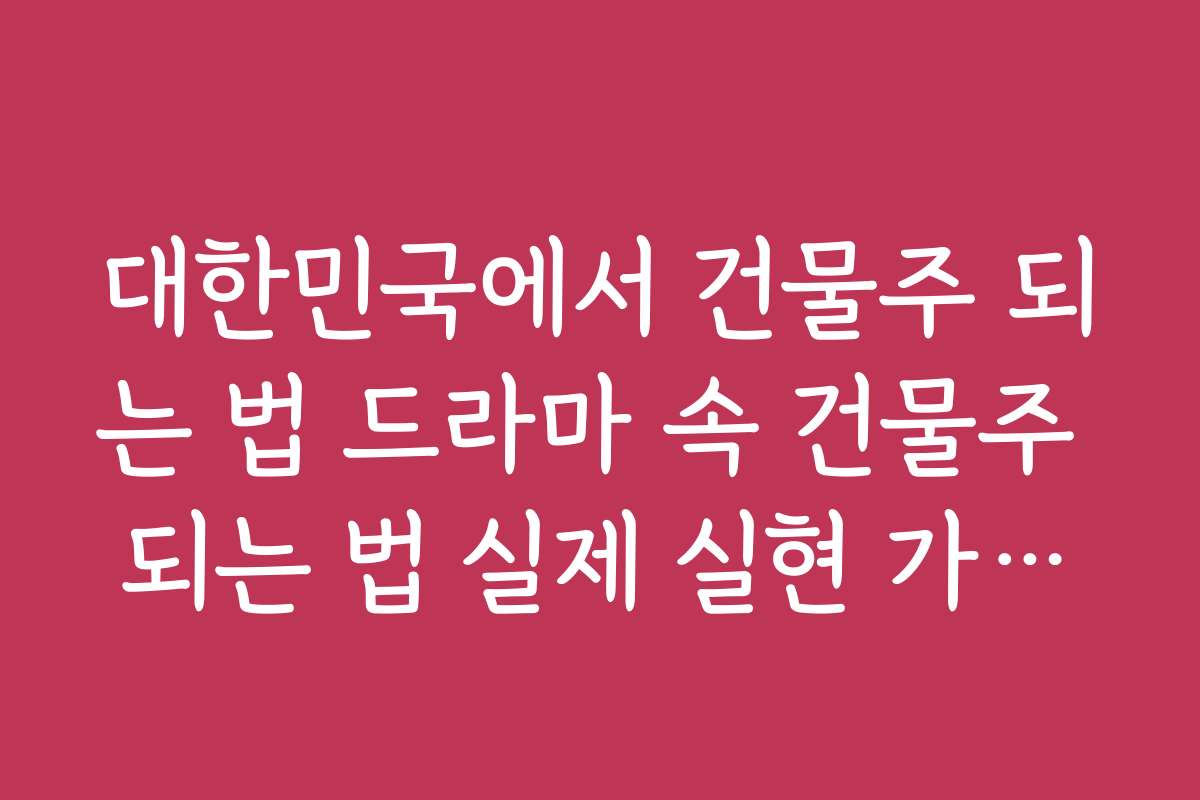대한민국에서 건물주 되는 법 드라마 속 건물주 되는 법 실제 실현 가능성