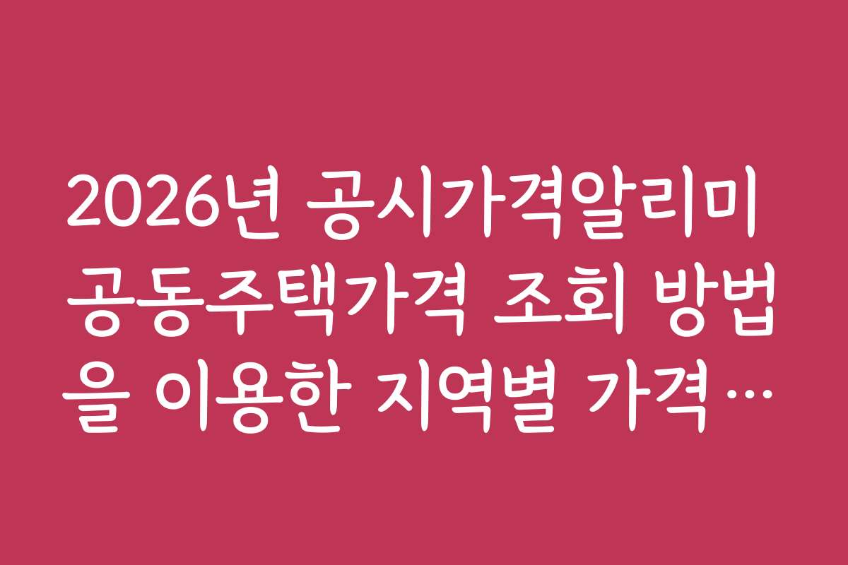 2026년 공시가격알리미 공동주택가격 조회 방법을 이용한 지역별 가격 비교 방법