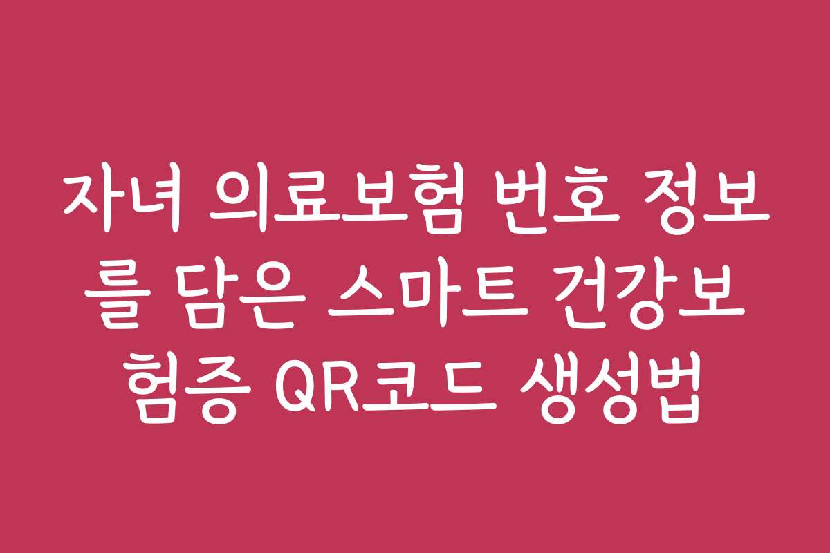 자녀 의료보험 번호 정보를 담은 스마트 건강보험증 QR코드 생성법