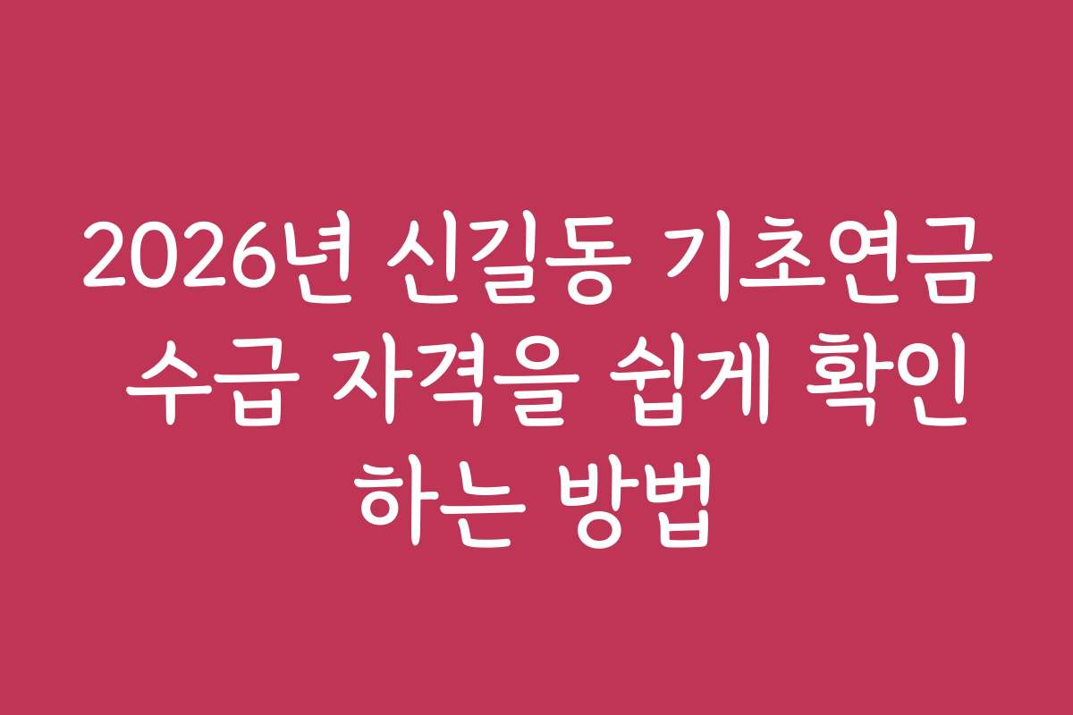 2026년 신길동 기초연금 수급 자격을 쉽게 확인하는 방법