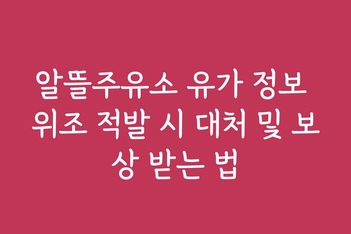 알뜰주유소 유가 정보 위조 적발 시 대처 및 보상 받는 법