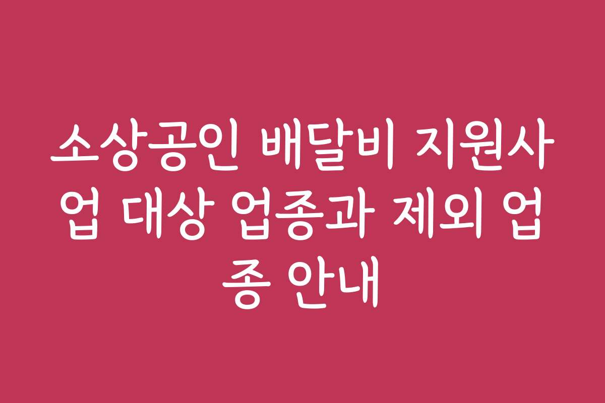 소상공인 배달비 지원사업 대상 업종과 제외 업종 안내
