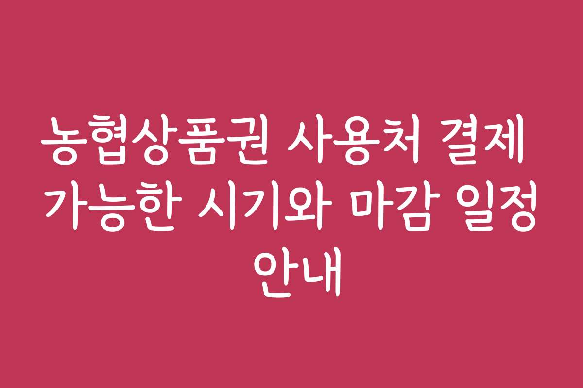 농협상품권 사용처 결제 가능한 시기와 마감 일정 안내