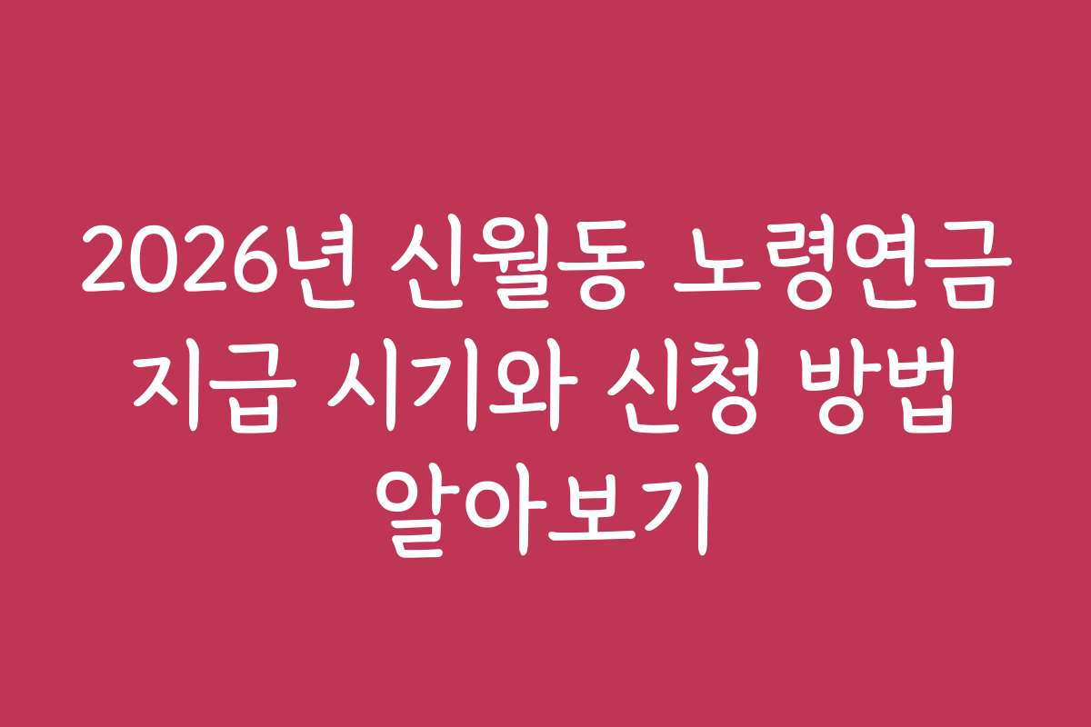 2026년 신월동 노령연금 지급 시기와 신청 방법 알아보기