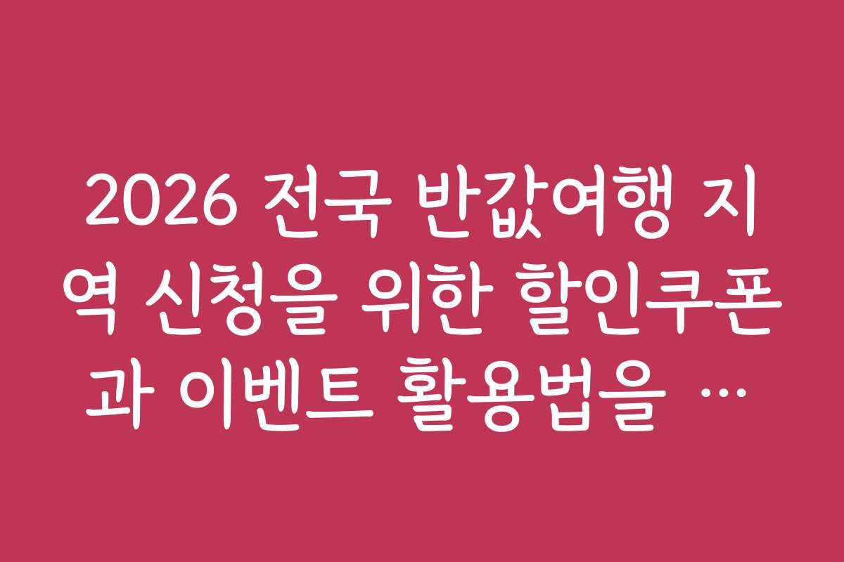 2026 전국 반값여행 지역 신청을 위한 할인쿠폰과 이벤트 활용법을 알아보자