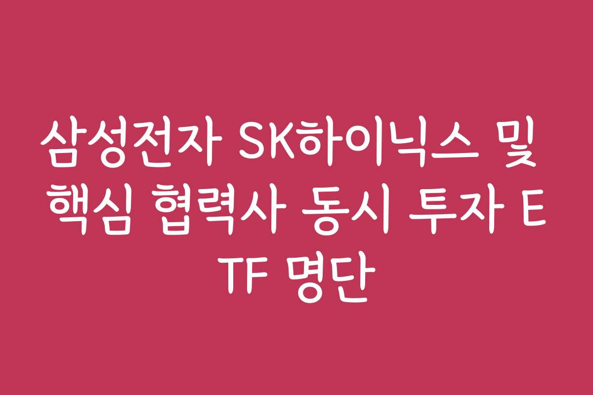 삼성전자 SK하이닉스 및 핵심 협력사 동시 투자 ETF 명단