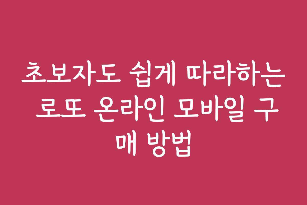 초보자도 쉽게 따라하는 로또 온라인 모바일 구매 방법