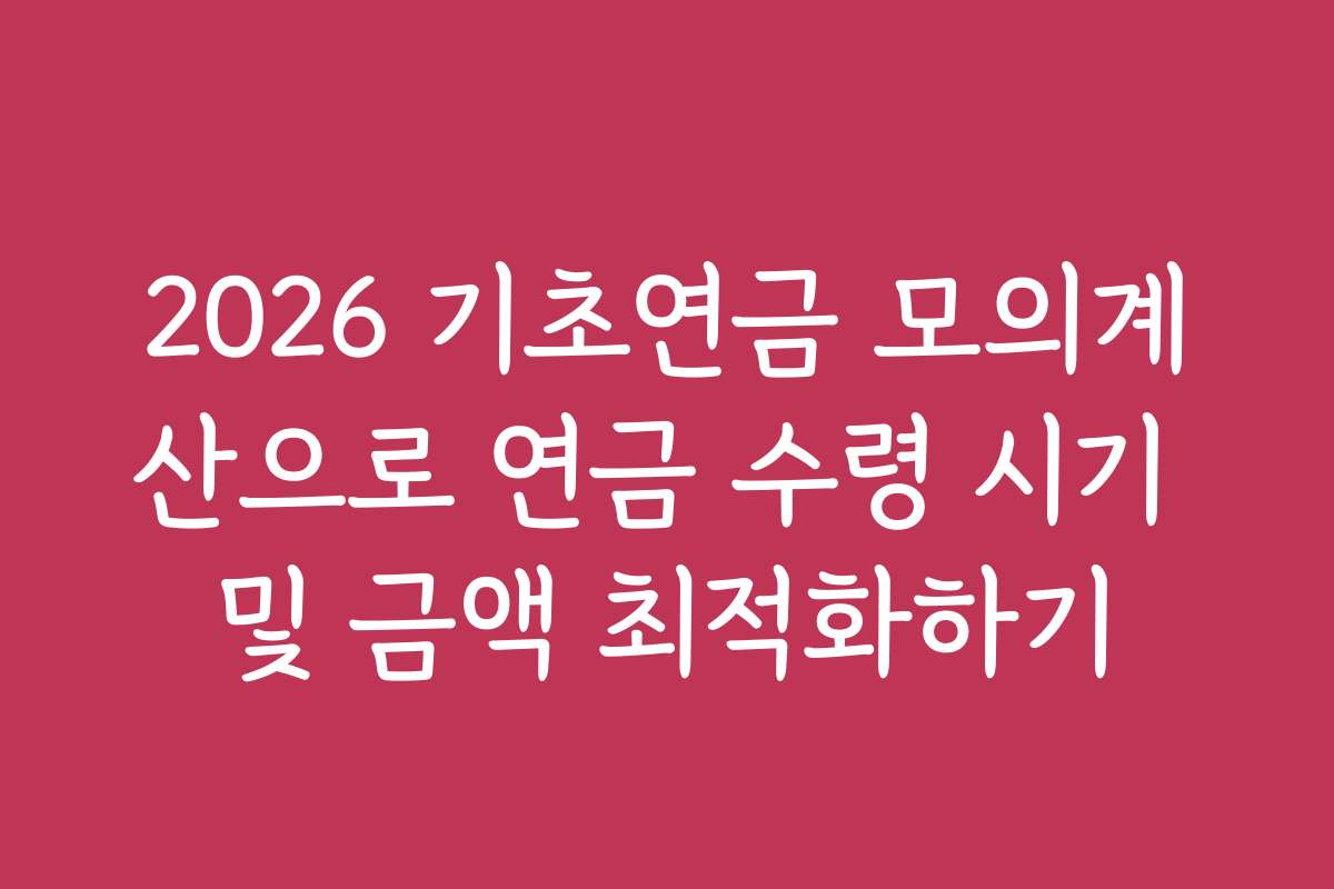 2026 기초연금 모의계산으로 연금 수령 시기 및 금액 최적화하기