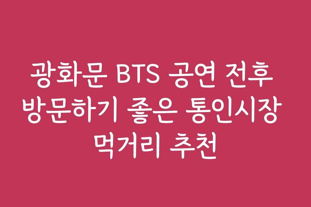 광화문 BTS 공연 전후 방문하기 좋은 통인시장 먹거리 추천