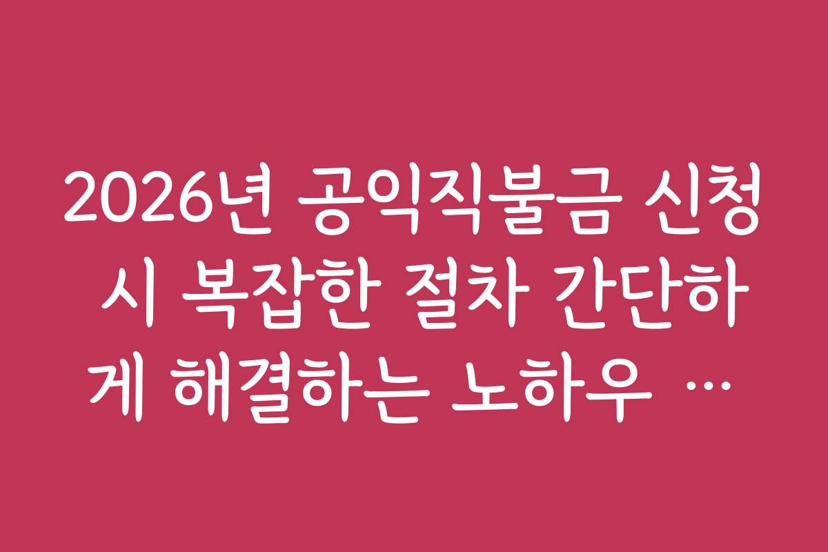 2026년 공익직불금 신청 시 복잡한 절차 간단하게 해결하는 노하우 공개