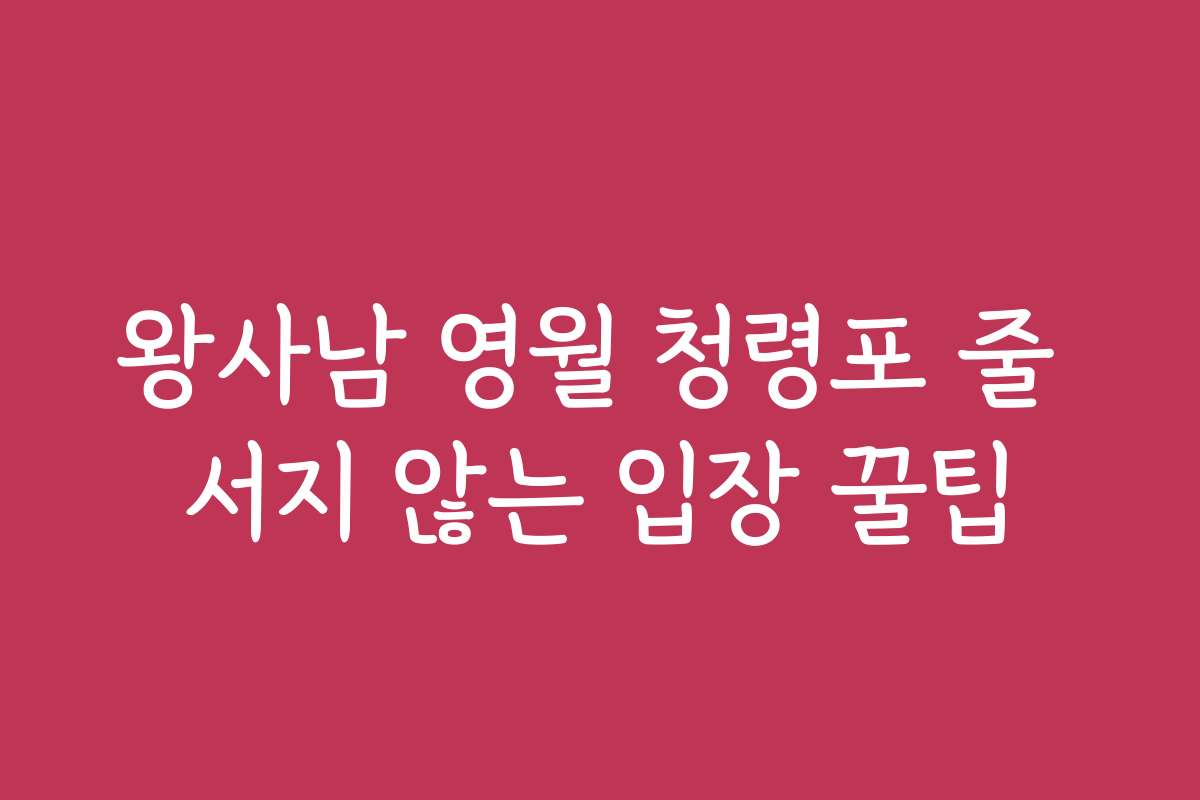 왕사남 영월 청령포 줄 서지 않는 입장 꿀팁