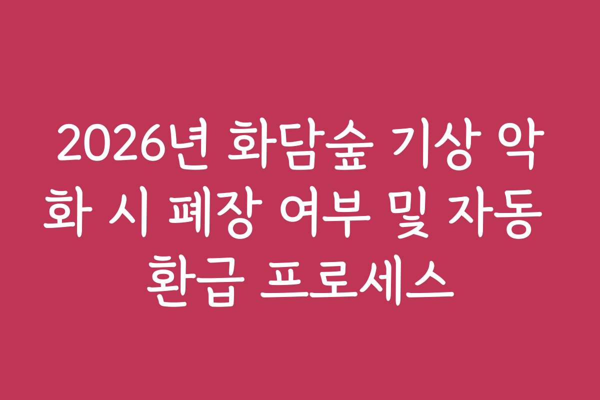 2026년 화담숲 기상 악화 시 폐장 여부 및 자동 환급 프로세스