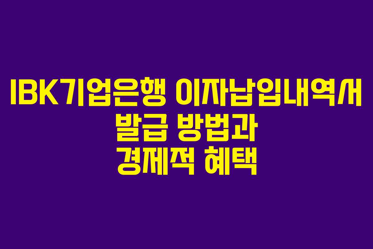 IBK기업은행 이자납입내역서 발급 방법과 경제적 혜택