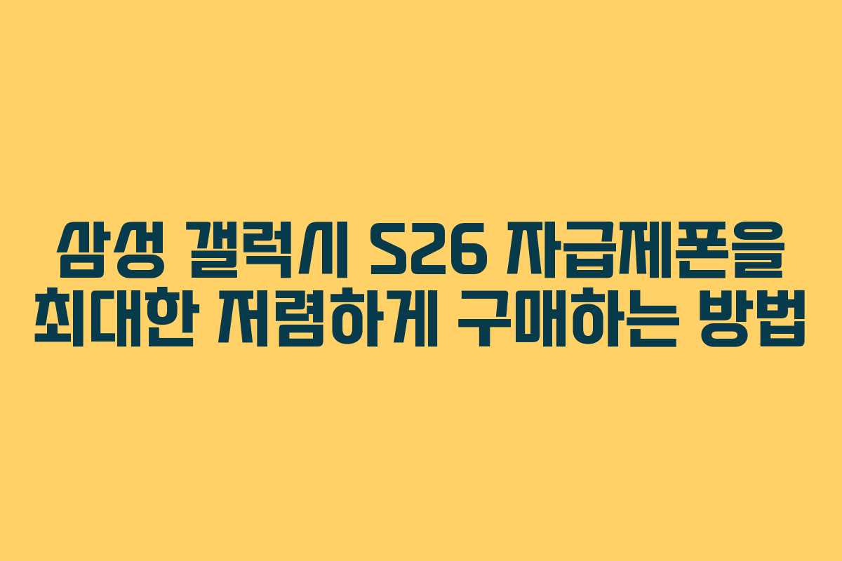 삼성 갤럭시 S26 자급제폰을 최대한 저렴하게 구매하는 방법
