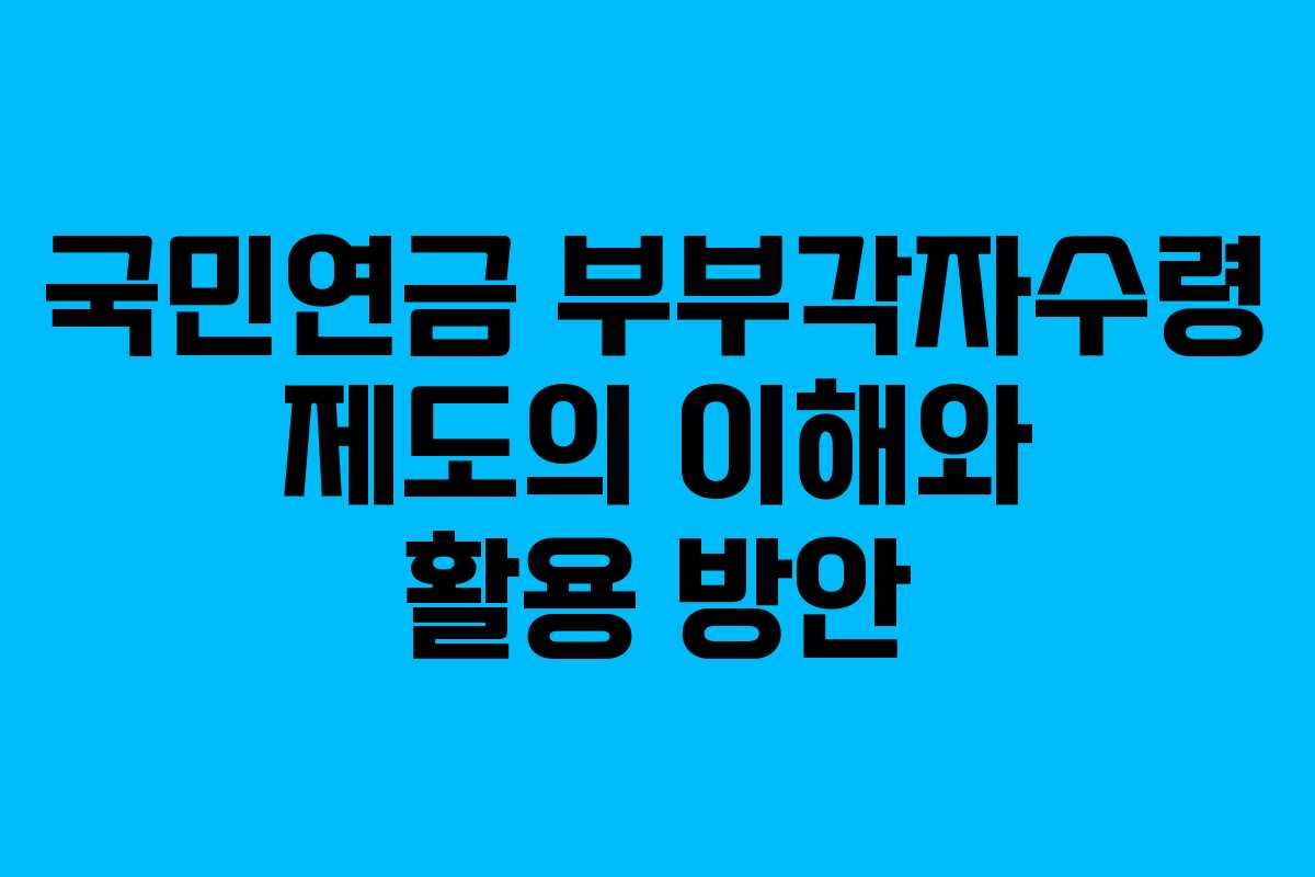 국민연금 부부각자수령 제도의 이해와 활용 방안