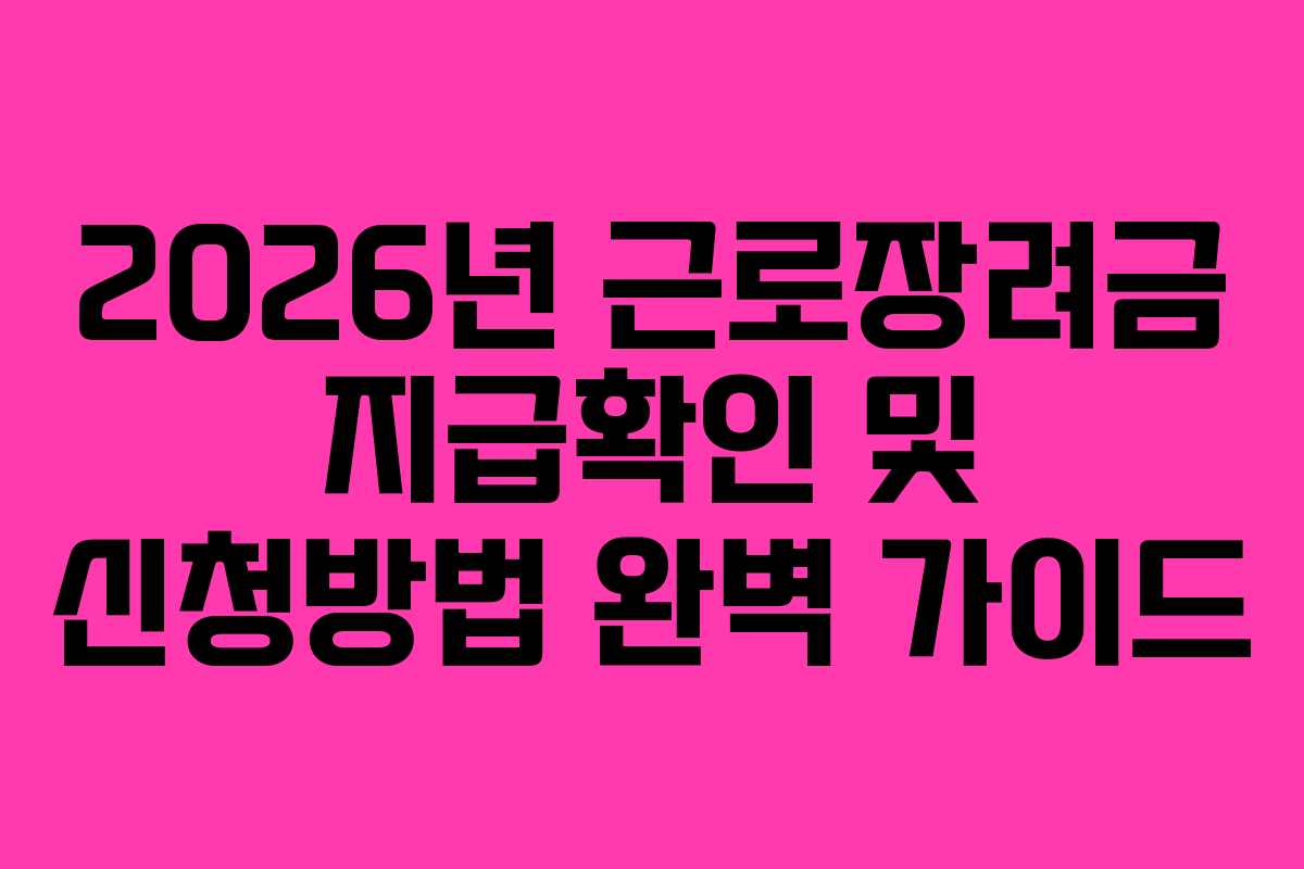 2026년 근로장려금 지급확인 및 신청방법 완벽 가이드