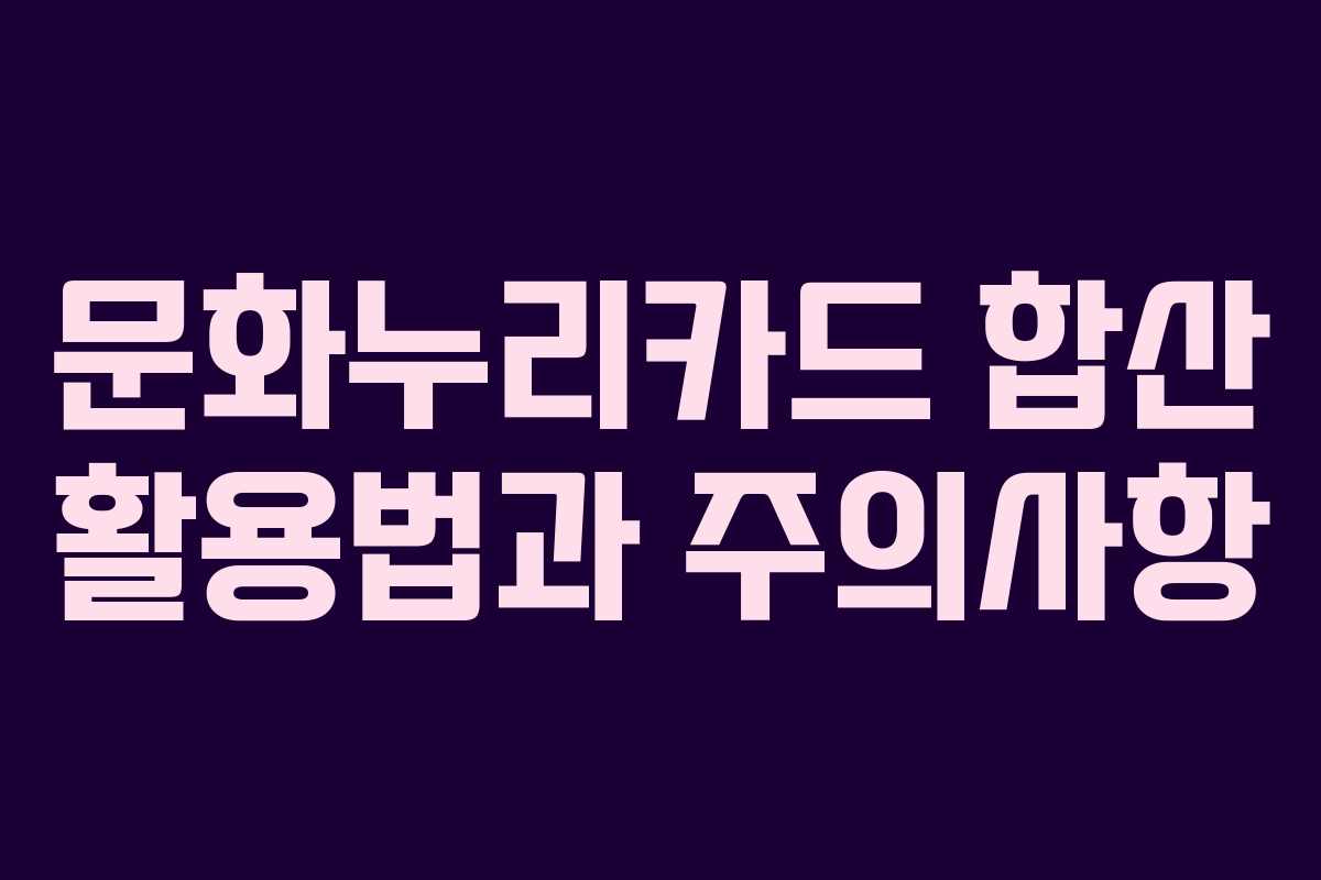 문화누리카드 합산 활용법과 주의사항
