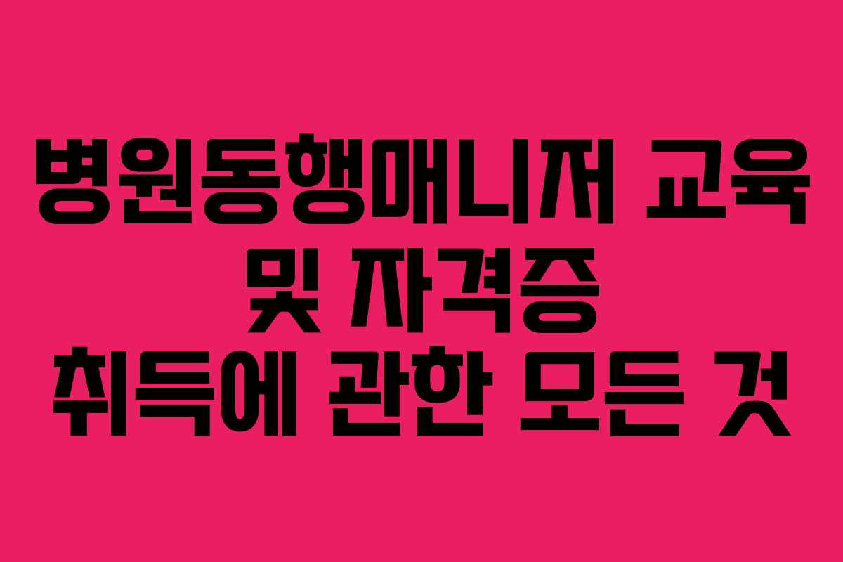 병원동행매니저 교육 및 자격증 취득에 관한 모든 것