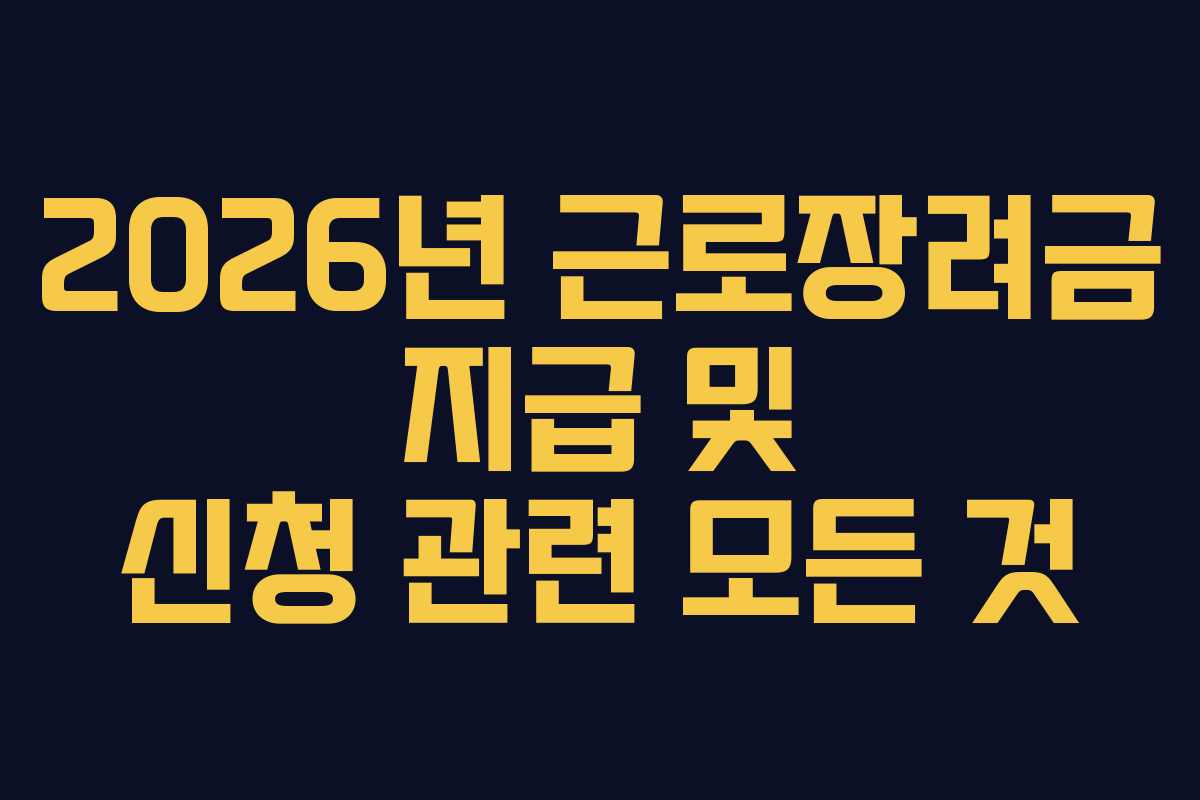 2026년 근로장려금 지급 및 신청 관련 모든 것