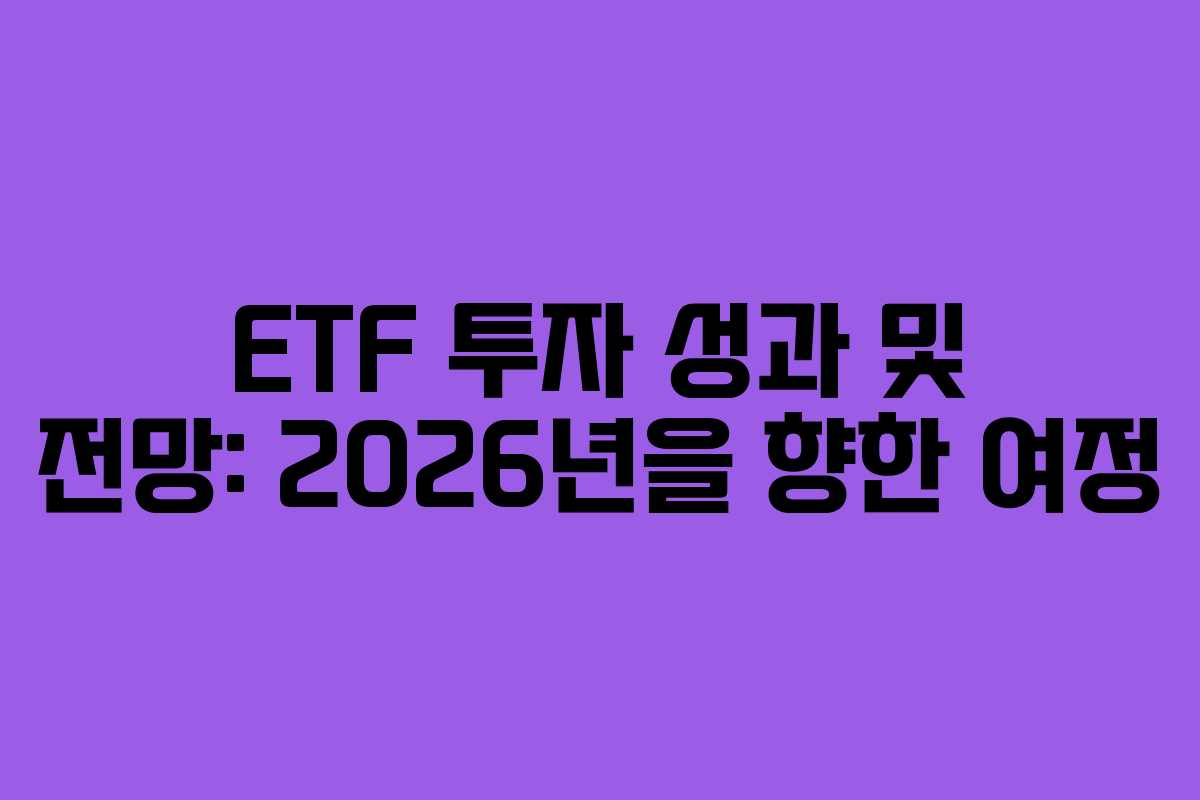 ETF 투자 성과 및 전망: 2026년을 향한 여정