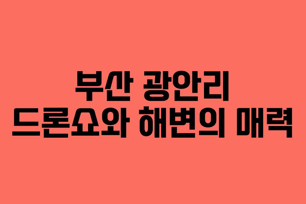 부산 광안리 드론쇼와 해변의 매력