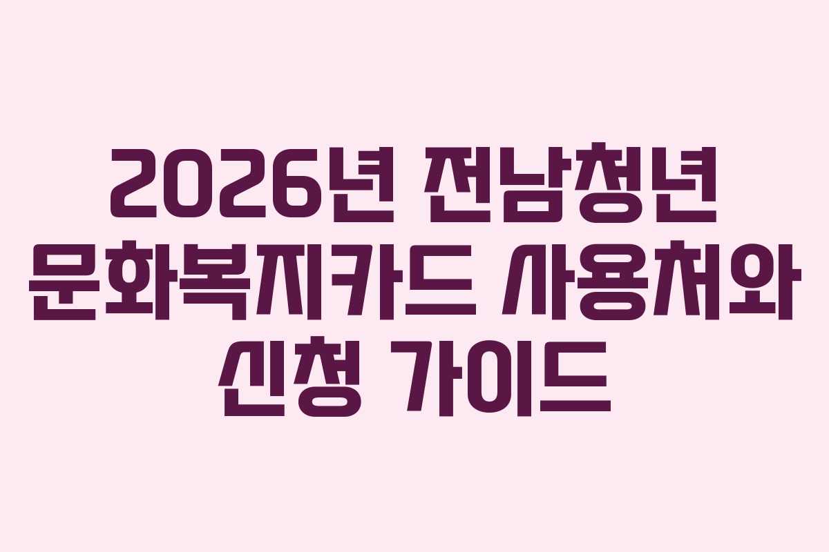 2026년 전남청년 문화복지카드 사용처와 신청 가이드