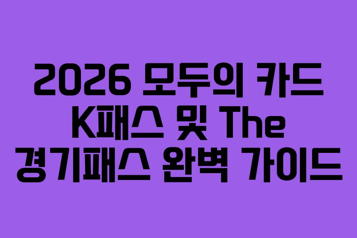 2026 모두의 카드 K패스 및 The 경기패스 완벽 가이드