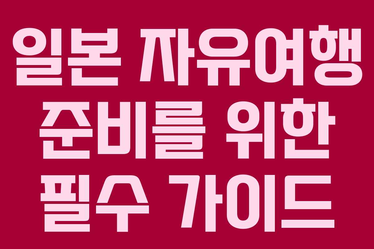 일본 자유여행 준비를 위한 필수 가이드